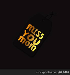 Tag template with Mother's day hand lettering phrase. Golden text on black background. Miss you mom. Tag Template with Mother's Day Hand Lettering Text. Miss You Mom