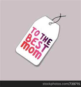 Tag template with Mother's Day handlettering phrase on white background. Text in coral and deep violet colors. To the best mom. Tag Template with Mother's Day Hand Lettering Text