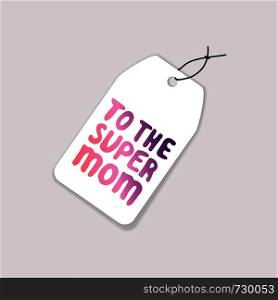 Tag template with mother's day hand drawn phrase on white background. Text in coral and deep violet colors. To the super mom. Tag Template with Mother?s Day Hand Lettering Text