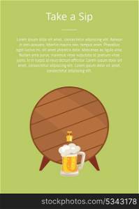 Take a Sip Poster Depicting Wooden Barrel with Tap. Take a sip poster depicting wooden barrel with tap and mug of beer topped by froth foam vector with text. Faucet on container with alcohol drink