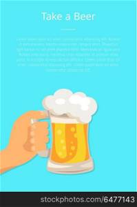 Take Beer Poster with Hand Hold Traditional Glass. Take a beer poster with hand holding traditional glass, drink white foam and bubbles vector. Light alcoholic beverage in transparent mug with handle