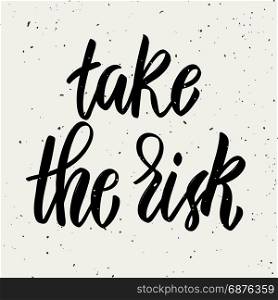 Take the risk. Hand drawn lettering phrase isolated on white background. Design element for poster, greeting card. Vector illustration