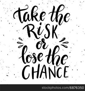 take the risk or lose the chance. Hand drawn lettering phrase isolated on white background. Design element for poster, card, t-shirt. Vector illustration