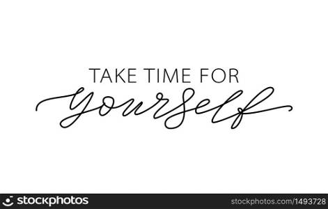 Take time for yourself. Motivation Quote Modern calligraphy text love yourself. Design print for t shirt, pin label, badges, sticker, greeting card, banner. Vector illustration. Self care quote. Take time for yourself. Motivation Quote Modern calligraphy text love yourself. Design print Vector illustration