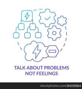Talk about problems not feelings blue gradient concept icon. Problem solving. Dealing with change abstract idea thin line illustration. Isolated outline drawing. Myriad Pro-Bold fonts used. Talk about problems not feelings blue gradient concept icon