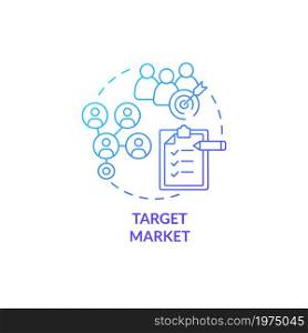 Target market blue gradient concept icon. Identify segment of potential clients. Company customers. Business model abstract idea thin line illustration. Vector isolated outline color drawing. Target market blue gradient concept icon