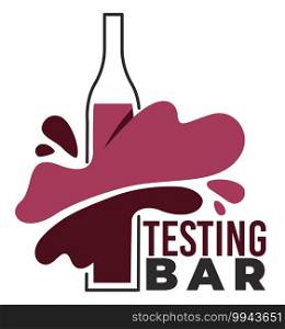 Tasting wine and enjoying flavor of alcoholic beverages. Alcohol in bottle, splashes of liquid and text. Bar or pub for trying new products and experience different taste. Vector in flat style. Wine tasting and degustation bar, emblem or logo