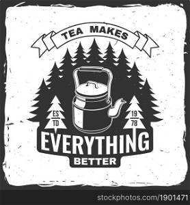 Tea makes everything better. Vector illustration. Concept for shirt or logo, print, stamp or tee. Vintage typography design with camping tea kettle and forest silhouette Camping quote. Tea makes everything better. Vector illustration. Concept for shirt or logo, print, stamp or tee. Vintage typography design with camping tea kettle and forest silhouette. Camping quote