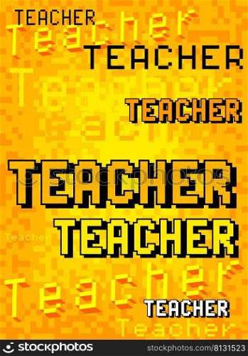 Teacher. Pixelated word with geometric graphic background. Vector cartoon illustration.