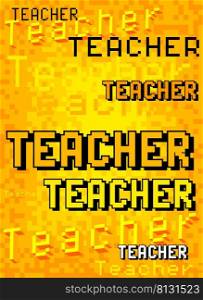 Teacher. Pixelated word with geometric graphic background. Vector cartoon illustration.