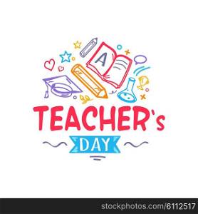 Teacher s Day Colorful Logo Vector Illustration. Teacher s Day colorful congratulation with doodles, school stuff like books and pencils. Vector illustration isolated on white background