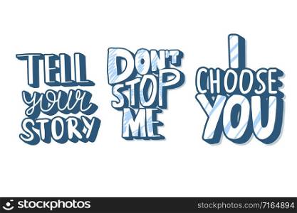 Tell your story, dont sop me, I choose you quotes isolated. Motivational handwritten lettering collection. Inspirational poster template with text. Vector color illustration.