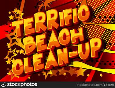 Terrific Beach Clean-up - Vector illustrated comic book style phrase on abstract background.