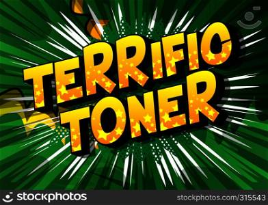 Terrific Toner - Vector illustrated comic book style phrase on abstract background.