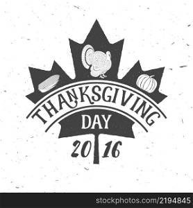 Thanksgiving Day 2016. Thanksgiving retro badge. Concept for shirt or logo, print, stamp, patch. Pumpkin, corn and turkey. Thanksgiving Day 2016. Vector illustration.