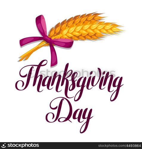 Thanksgiving Day greeting card. Background with wheat ears. Thanksgiving Day greeting card. Background with wheat ears.