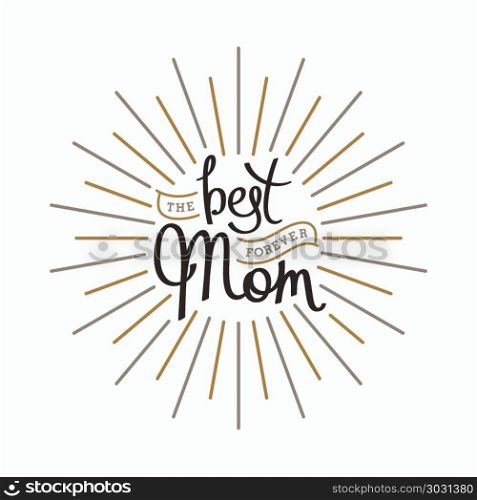 The best Mom forever.. The best Mom forever. Handwritten lettering composition with linear rays. Vector design elements.