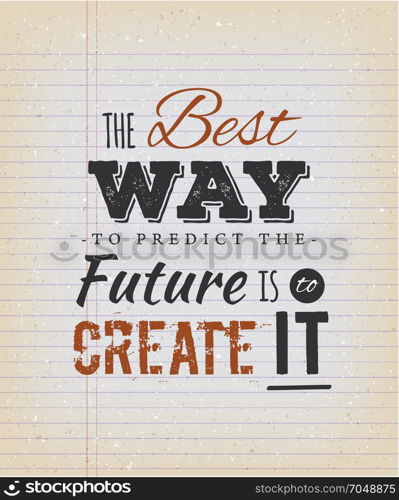 The Best Way To Predict The Future Is To Create It Quote. Illustration of an inspiring and motivating popular quote, on a grungy school paper background for postcard