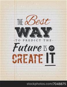 The Best Way To Predict The Future Is To Create It Quote. Illustration of an inspiring and motivating popular quote, on a grungy school paper background for postcard
