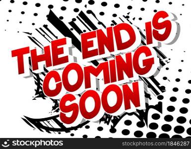 The End is Coming Soon. Comic book style text, retro comics typography, pop art vector illustration.