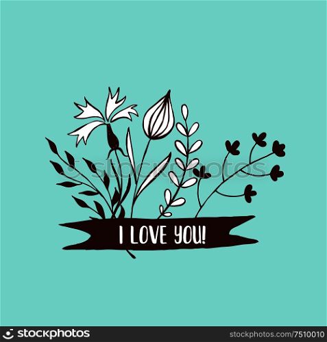 The flowers and ribbon with inscription. Hand-drawn. Vector illustration. I love you.