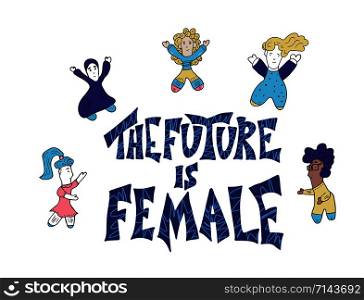 The future is female phrase with different ladies characters. Hand drawn quote with girls and symbols. Vector illustration.