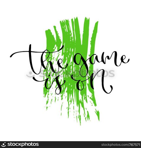 The game is on - handwritten vector phrase. Modern calligraphic print for cards, poster or t-shirt.. The game is on - handwritten vector phrase. Modern calligraphic print for cards, poster or t-shirt