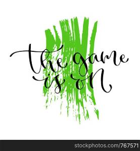 The game is on - handwritten vector phrase. Modern calligraphic print for cards, poster or t-shirt.. The game is on - handwritten vector phrase. Modern calligraphic print for cards, poster or t-shirt
