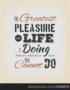 The Greatest Pleasure In Life Inspirational Quote. Illustration of an inspiring and motivating popular quote, on a grungy school paper background for postcard