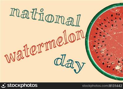 the inscription national watermelon day and pieces of watermelon on a vintage background. vector illustration.. the inscription national watermelon day and pieces of watermelon on a vintage background. vector illustration