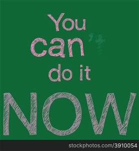 The letter handwrite chalk on green board with the word ?You can do it now? and erasure on the blackboard with the word ? &rsquo;t ?. it convert mean ?cannot doing? to can doing, dedication, determination and a positive attitude to win the jobs.