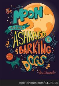 The moon is not ashamed by the barking of dogs inspirational quo. The moon is not ashamed by the barking of dogs inspirational quote, handlettering design with decoration, native american proverb, vector illustration