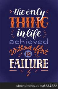 The only thing in life achieved without effort is failure. Inspiring creative motivation poster. Vector hand lettering vintage retro banner design concept