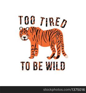 The poster with the tiger and the text is Too tired to be wild. Letters on the background of a tiger skin. Vector illustration