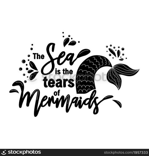 The sea is the tears of mermaids. Mermaid tail card with splashing water. Inspirational quote about summer, love and the sea. The sea is the tears of mermaids. Mermaid tail card with splashing water. Inspirational quote about summer, love and the sea.