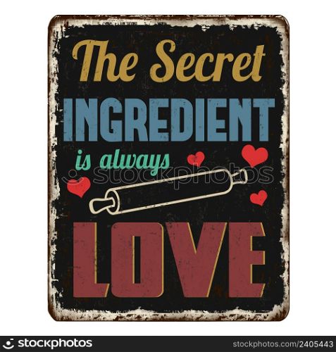 The secret ingredient is always love vintage rusty metal sign on a white background, vector illustration