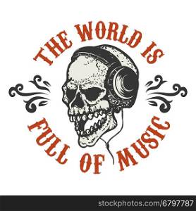The world is full of music. Hand drawn human skull in headphones. Design element for poster, t-shirt. Vector illustration.
