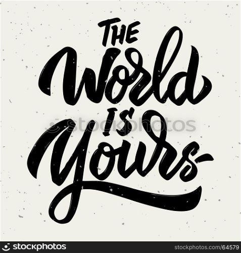 The world is yours. Hand drawn lettering phrase isolated on white background. Vector illustration
