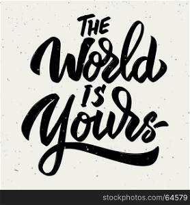 The world is yours. Hand drawn lettering phrase isolated on white background. Vector illustration