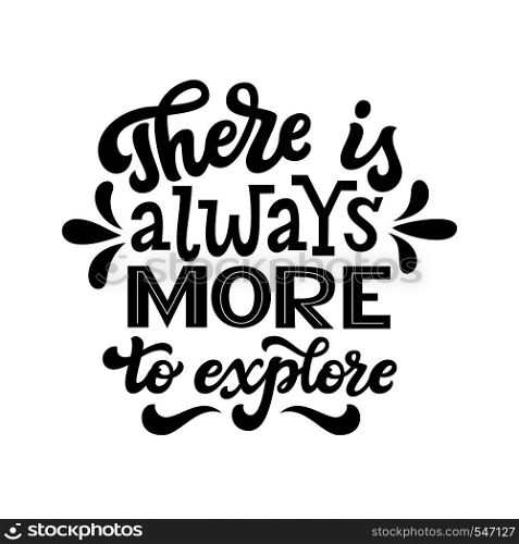 There is always more to explore. Hand drawn lettering typography quote. Vector calligraphy for posters, t shirt design, kids decor