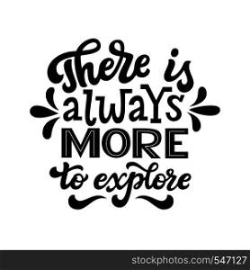 There is always more to explore. Hand drawn lettering typography quote. Vector calligraphy for posters, t shirt design, kids decor