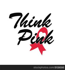 THINK PINK quote. Fight against cancer, pink ribbon, breast cancer awareness symbol. Breast cancer awareness program vector template design.