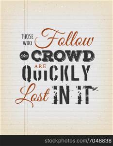 Those Who Follow The Crowd Are Quickly Lost In It Quote. Illustration of an inspiration and creativity popular quote, about success, on a grungy school paper background for postcard