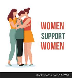 Three women in hugs. Concept of female support. Woman in difficult circumstances, victim of family and sexual violence. Psychological and friendly help. Cartoon vector illustration.