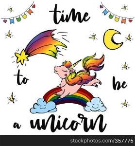 Time to be Unicorn,print design,isolated on white background,hand drawn vector illustration. Time to be Unicorn,print design