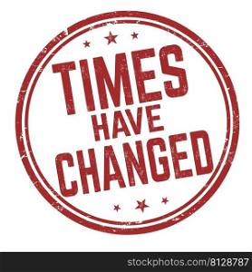 Times have changed grunge rubber st&on white background, vector illustration