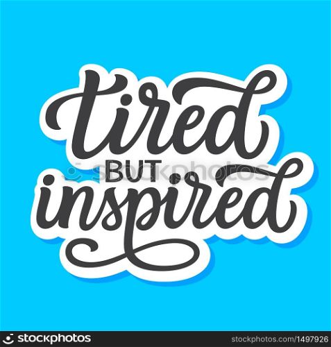 Tired but inspired. Hand drawn inspirational quote isolated on blue background. Vector typography for gym decorations, clothes, t shirts, posters, cards, stickers