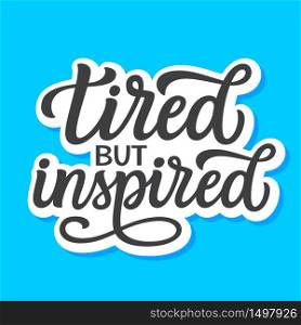 Tired but inspired. Hand drawn inspirational quote isolated on blue background. Vector typography for gym decorations, clothes, t shirts, posters, cards, stickers