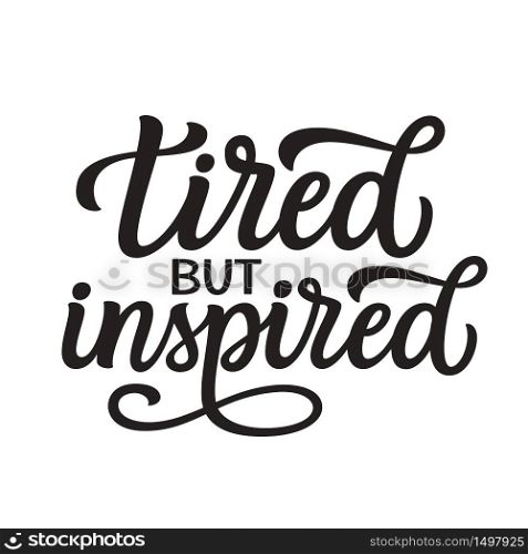 Tired but inspired. Hand drawn inspirational quote isolated on white background. Vector typography for clothes, t shirts, posters, cards, stickers