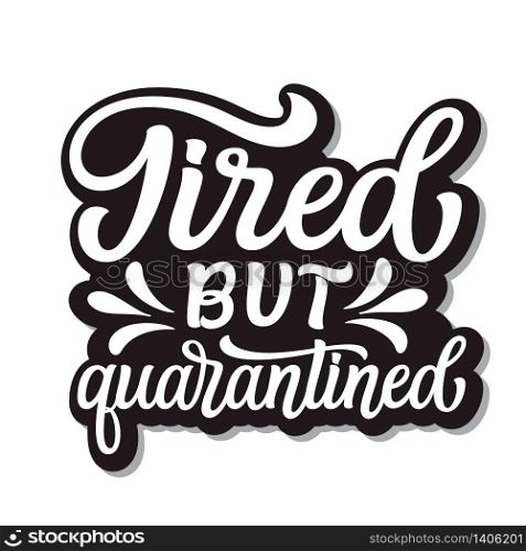 Tired but quarantined. Hand lettering inspirational quote isolated on white background. Vector typography for posters, stickers, cards, social media